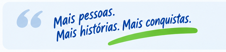 Mais pessoas. Mais histórias. Mais conquistas.
